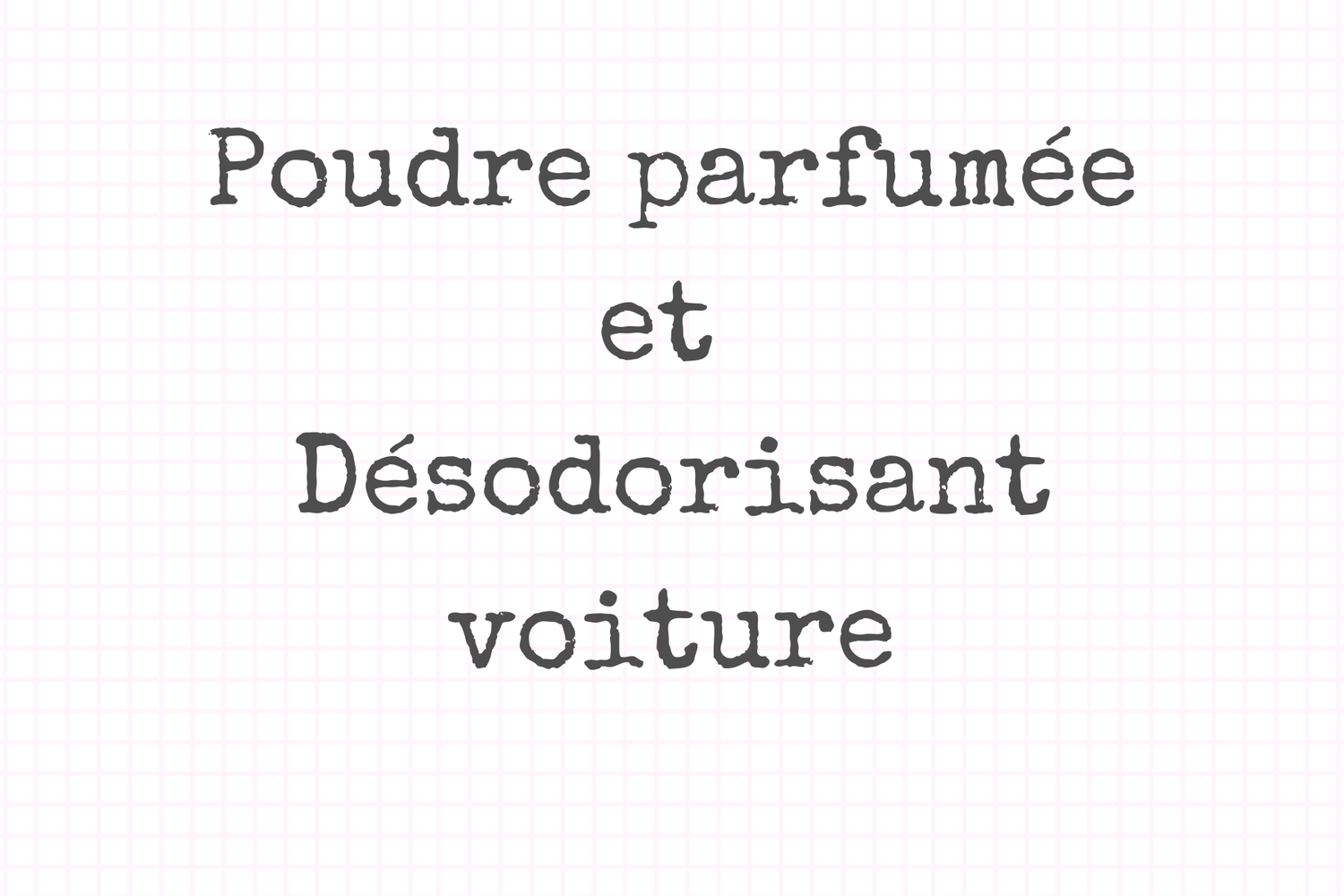 Les poudres parfumées - Désodorisant voiture